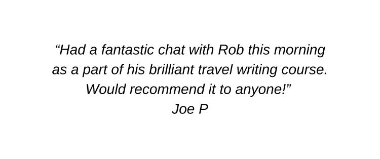Had a fantastic chat with Rob this morning as a part of his brilliant travel writing course. Would recommend it to anyone! Joe P
